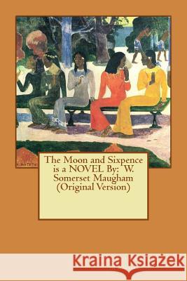 The Moon and Sixpence is a NOVEL By: W. Somerset Maugham (Original Version) Maugham, W. Somerset 9781535088251 Createspace Independent Publishing Platform - książka