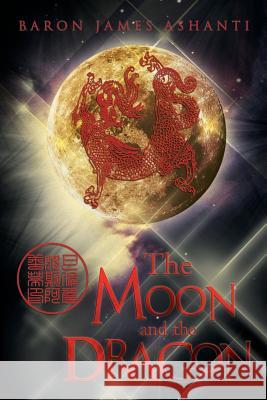 The Moon and the Dragon Baron James Ashanti 9781479734849 Xlibris Corporation - książka