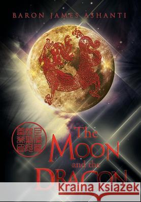 The Moon and the Dragon Baron James Ashanti 9781479734856 Xlibris Corporation - książka