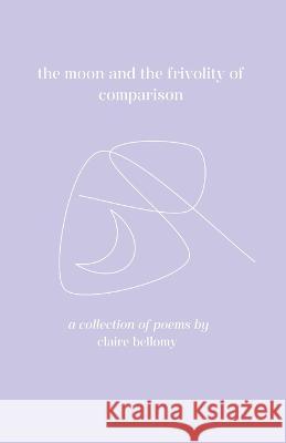 The moon and the frivolity of comparison Claire Elise Bellomy 9798846326873 Independently Published - książka