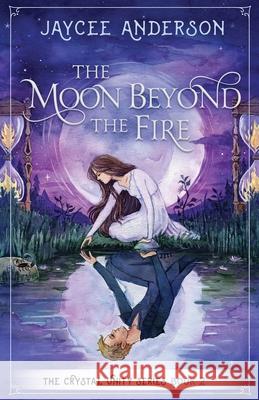The Moon Beyond the Fire: Crystal Unity Series Book 2 Anderson, Jaycee 9798985591118 Julie Anderson - książka