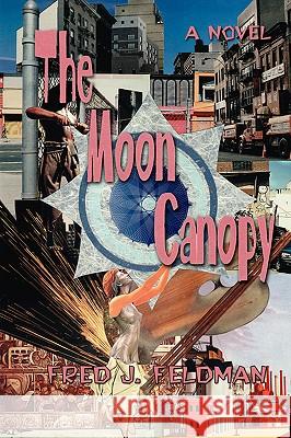 The Moon Canopy Fred J. Feldman 9780595420360 iUniverse - książka