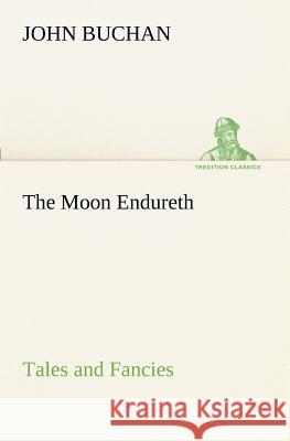 The Moon Endureth: Tales and Fancies John Buchan (The Surgery, Powys) 9783849152109 Tredition Classics - książka