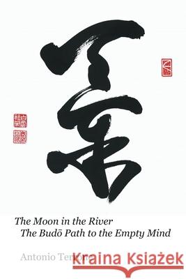 The Moon in the River The Budō Path to the Empty Mind Terrone, Antonio 9781796095333 Xlibris Us - książka