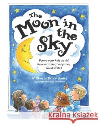 The Moon in the Sky: Poems Your Kids Would Have Written (If Only They Could Write) Amy Wummer Bruce Shutts 9781737634904 Stinson Books - książka