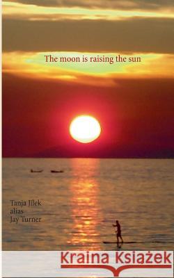 The moon is raising the sun Tanja Jilek 9783732279661 Books on Demand - książka