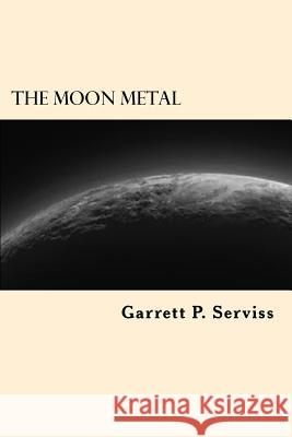The Moon Metal Garrett P. Serviss 9781544238616 Createspace Independent Publishing Platform - książka