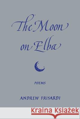 The Moon on Elba Andrew Frisardi   9781951319397 Wiseblood Books - książka
