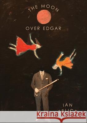 The Moon Over Edgar Ian Felice 9781943977840 Sibling Rivalry Press, LLC - książka