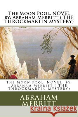 The Moon Pool. NOVEL by: Abraham Merritt ( THE THROCKMARTIN MYSTERY) Merritt, Abraham 9781540624833 Createspace Independent Publishing Platform - książka