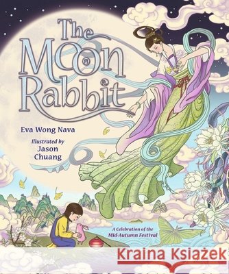 The Moon Rabbit: A Celebration of the Mid-Autumn Festival: An epic fantasy picture book retelling inspired by the legend of the moon goddess, and her tale of love, immortality and magic Eva Wong Nava 9781529513240 Walker Books Ltd - książka