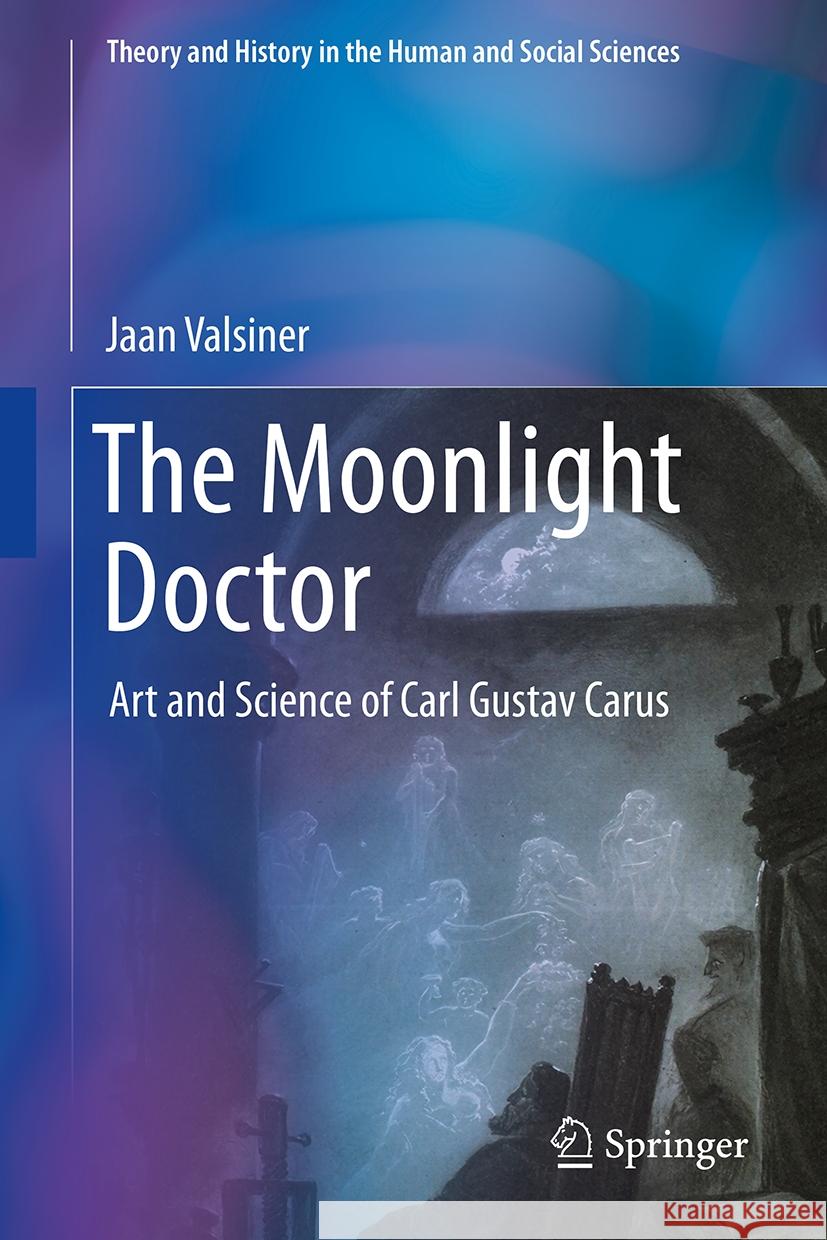 The Moonlight Doctor: Art and Science of Carl Gustav Carus Jaan Valsiner 9783031525308 Springer - książka