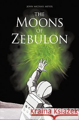 The Moons of Zebulon John Michael Meyer 9781449034573 Authorhouse - książka