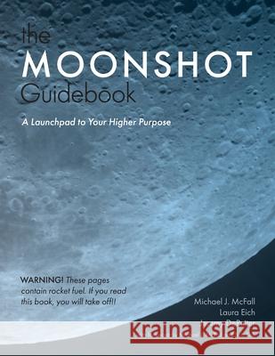 The Moonshot Guidebook: A Launchpad to Your Higher Purpose Michael J McFall, Laura Eich, Jeremy Deruiter 9781950466160 Conscious Capitalism Press - książka