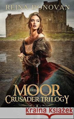 The Moor Crusader Trilogy: Books I-III of the Crusader Trilogy Reina Donovan 9780999382400 Tru Nobilis Publishing - książka