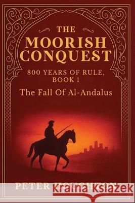 The Moorish Conquest Peter Houghton 9781918243253 Authorssolution.Co.UK - książka