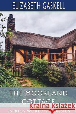 The Moorland Cottage (Esprios Classics) Elizabeth Cleghorn Gaskell 9781034967309 Blurb - książka