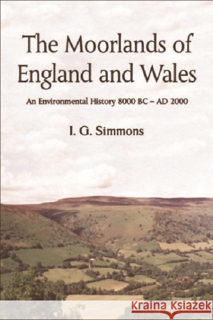 The Moorlands of England and Wales: An Environmental History 8, 000 BC-AD 2, 000 I.G. Simmons 9780748617302 Edinburgh University Press - książka