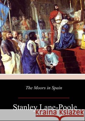 The Moors in Spain Stanley Lane-Poole 9781977565884 Createspace Independent Publishing Platform - książka