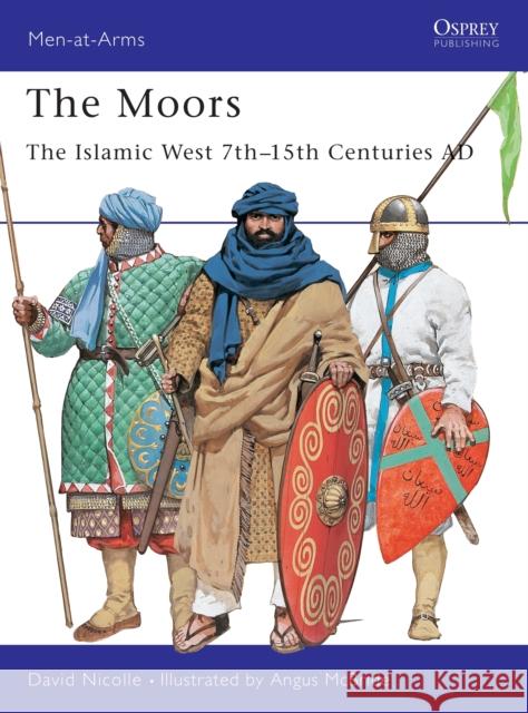The Moors: The Islamic West 7th–15th Centuries AD Dr David Nicolle, Angus McBride 9781855329645 Bloomsbury Publishing PLC - książka