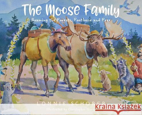 The Moose Family: Roaming the Forests, Footloose and Free Lonnie Schorer 9781977206718 Outskirts Press - książka