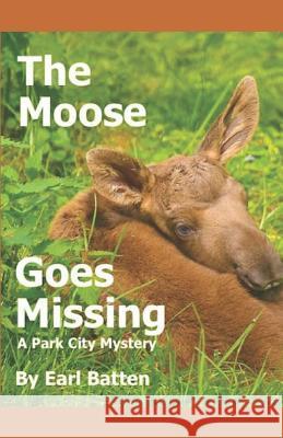 The Moose Goes Missing: A Park City Mystery Earl Batten 9781797910987 Independently Published - książka