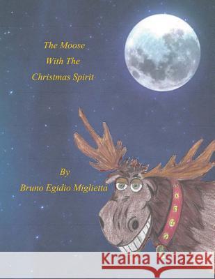 The Moose With The Chistmas Spirit Miglietta, Bruno Egidio 9781981264551 Createspace Independent Publishing Platform - książka