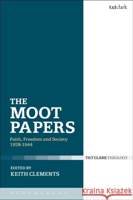 The Moot Papers: Faith, Freedom and Society 1938-1944 Keith Clements 9780567661555 Bloomsbury Academic T&T Clark - książka