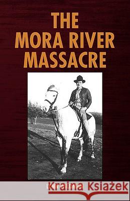 The Mora River Massacre Lynn Wildman 9781436398831 Xlibris Corporation - książka