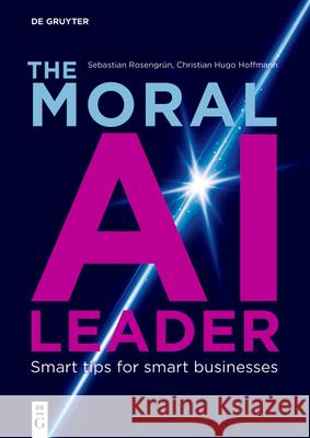 The Moral AI Leader: Smart Tips for Smart Businesses Sebastian Rosengr?n Christian Hugo Hoffmann 9783112226384 de Gruyter - książka