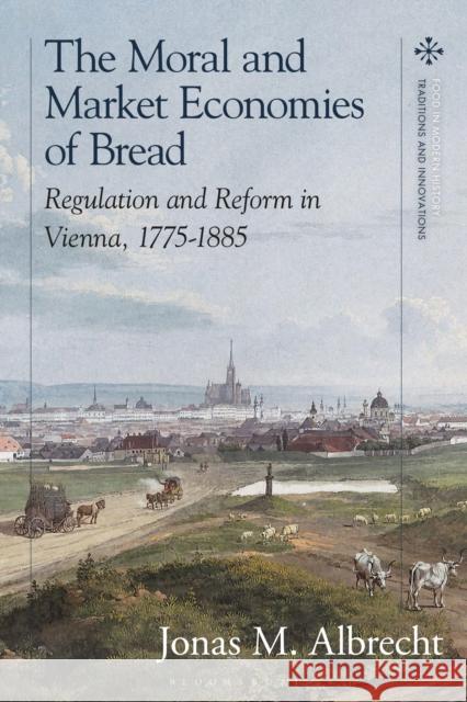 The Moral and Market Economies of Bread Jonas (Johannes Kepler University Linz, Austria.) Albrecht 9781350398474 Bloomsbury Publishing PLC - książka