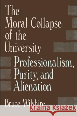The Moral Collapse of the University Bruce W. Wilshire 9780791401972 State University of New York Press - książka