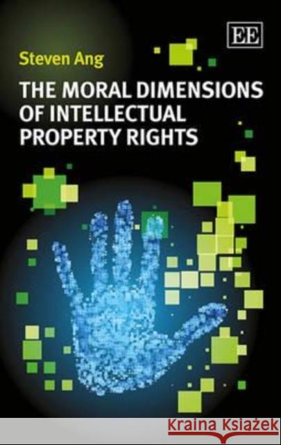 The Moral Dimensions of Intellectual Property Rights Steven Ang   9781782546672 Edward Elgar Publishing Ltd - książka