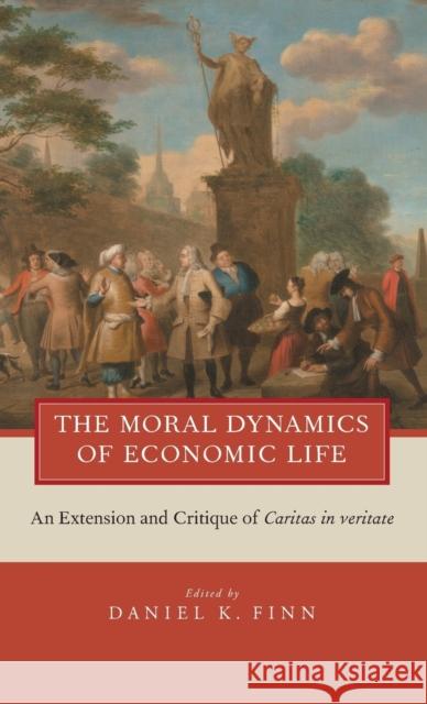 The Moral Dynamics of Economic Life: An Extension and Critique of Caritas in Veritate Finn, Daniel K. 9780199858330 Oxford University Press, USA - książka
