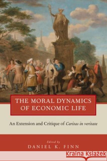 The Moral Dynamics of Economic Life: An Extension and Critique of Caritas in Veritate Finn, Daniel K. 9780199858354 Oxford University Press, USA - książka