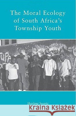 The Moral Ecology of South Africa's Township Youth Sharlene Swartz 9780230618916 Palgrave MacMillan - książka