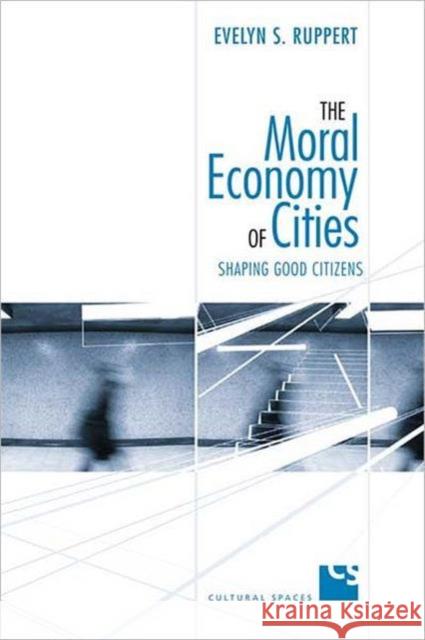 The Moral Economy of Cities: Shaping Good Citizens Ruppert, Evelyn 9780802038869 University of Toronto Press - książka