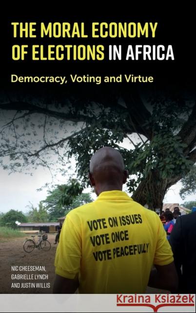 The Moral Economy of Elections in Africa: Democracy, Voting and Virtue Nic Cheeseman Gabrielle Lynch Justin Willis 9781108417235 Cambridge University Press - książka