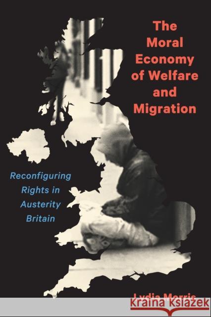 The Moral Economy of Welfare and Migration: Reconfiguring Rights in Austerity Britain Lydia Morris 9780228006626 McGill-Queen's University Press - książka