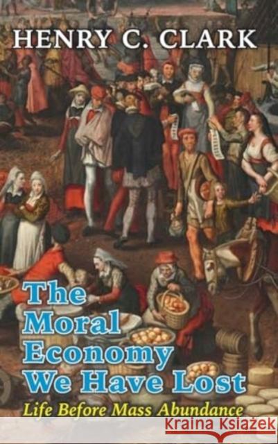The Moral Economy We Have Lost: ​Life Before Mass Abundance Henry C. Clark 9781915115300 Edward Everett Root - książka