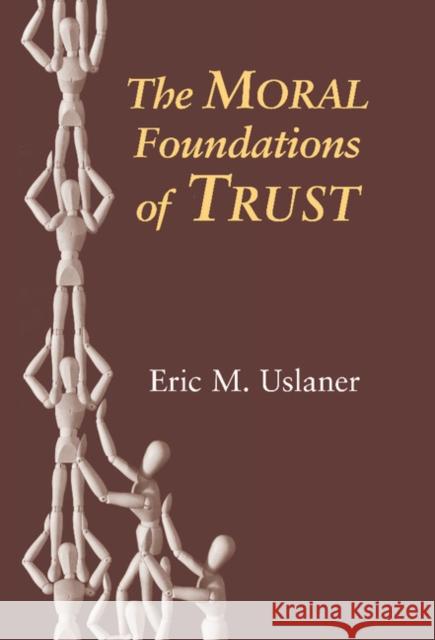 The Moral Foundations of Trust Eric M. Uslaner 9780521812139 CAMBRIDGE UNIVERSITY PRESS - książka