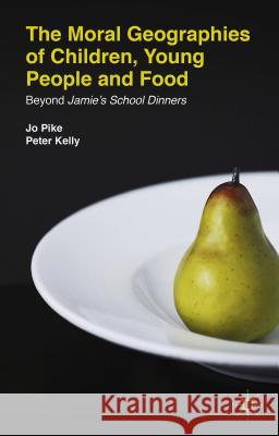 The Moral Geographies of Children, Young People and Food: Beyond Jamie's School Dinners Pike, J. 9781137312297 Palgrave MacMillan - książka