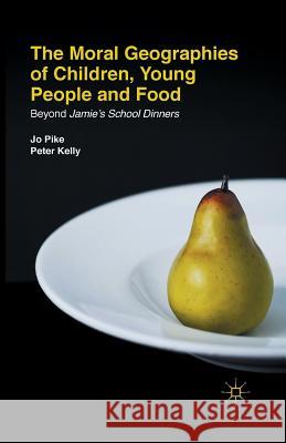 The Moral Geographies of Children, Young People and Food: Beyond Jamie's School Dinners Pike, J. 9781349457243 Palgrave Macmillan - książka