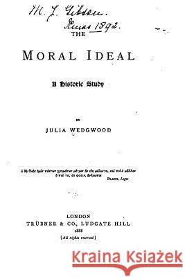 The Moral Ideal, A Historic Study Wedgwood, Julia 9781523945108 Createspace Independent Publishing Platform - książka