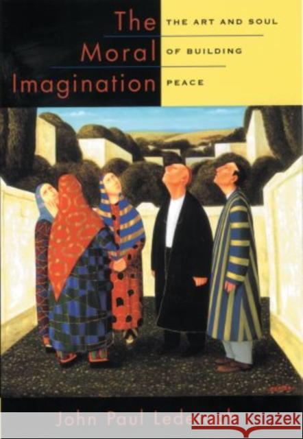 The Moral Imagination: The Art and Soul of Building Peace Lederach, John Paul 9780199747580 Oxford University Press Inc - książka