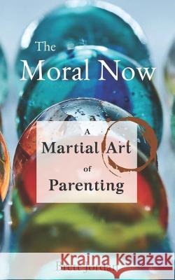 The Moral Now: A Martial Art of Parenting Brett Jordan 9781775288817 Elevate Now Publishing - książka