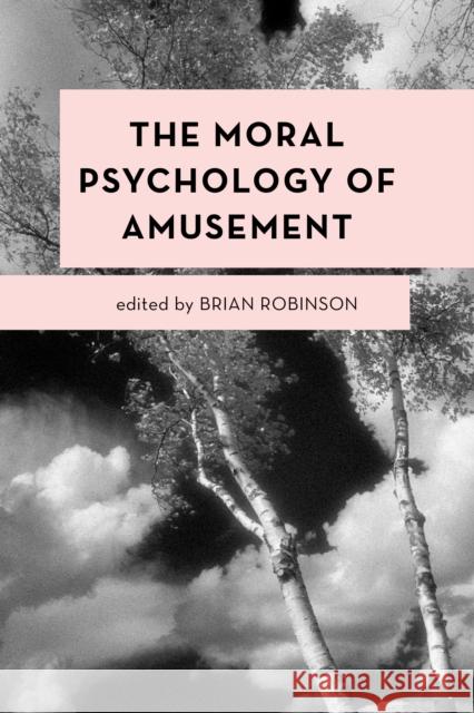 The Moral Psychology of Amusement Robinson, Brian 9781786613295 ROWMAN & LITTLEFIELD - książka