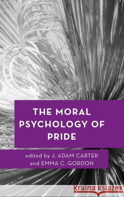 The Moral Psychology of Pride J. Adam Carter Emma C. Gordon 9781783489084 Rowman & Littlefield International - książka