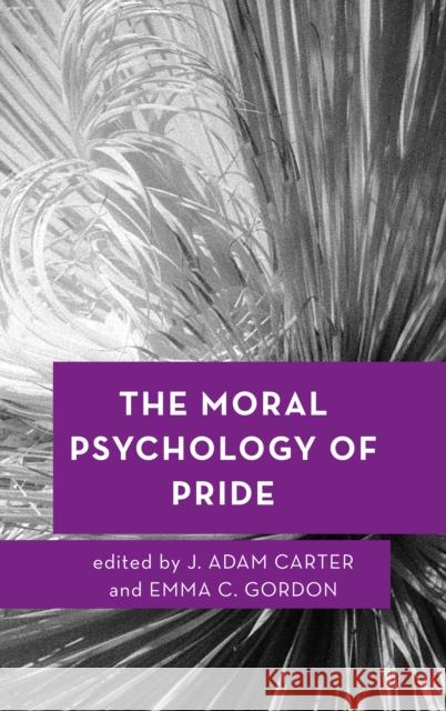 The Moral Psychology of Pride J. Adam Carter Emma C. Gordon 9781783489091 Rowman & Littlefield International - książka