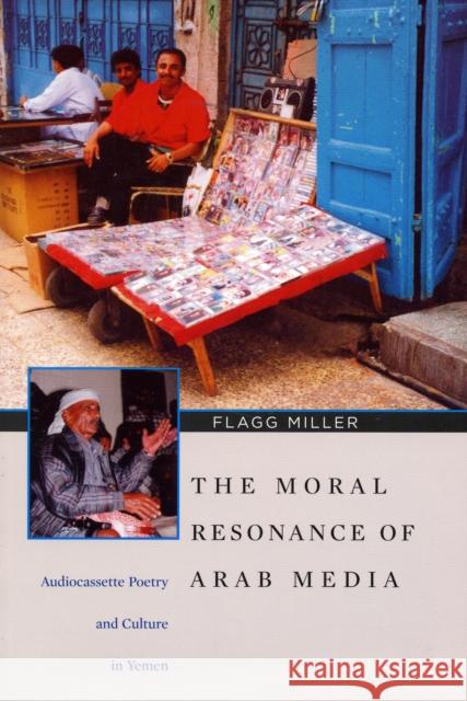 The Moral Resonance of Arab Media: Audiocassette Poetry and Culture in Yemen Miller, Flagg 9780932885326 Harvard University Press - książka